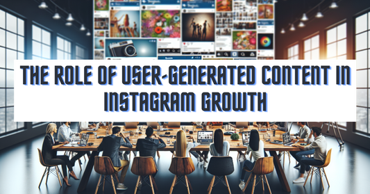 The Role of User-Generated Content in Instagram Growth